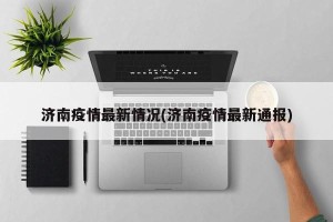 济南疫情最新情况(济南疫情最新通报)