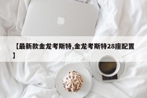 【最新款金龙考斯特,金龙考斯特28座配置】