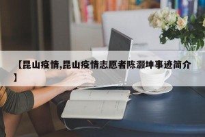 【昆山疫情,昆山疫情志愿者陈灏坤事迹简介】