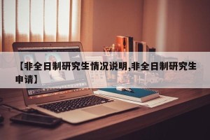 【非全日制研究生情况说明,非全日制研究生申请】