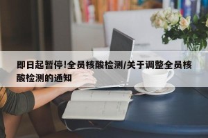 即日起暂停!全员核酸检测/关于调整全员核酸检测的通知