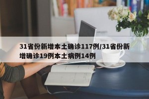 31省份新增本土确诊117例/31省份新增确诊19例本土病例14例