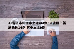 31省区市新增本土确诊4例/31省区市新增确诊14例 其中本土9例