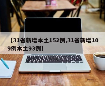 【31省新增本土152例,31省新增109例本土93例】