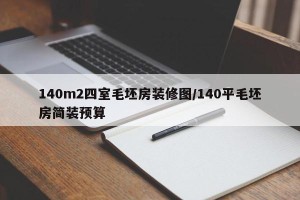 140m2四室毛坯房装修图/140平毛坯房简装预算
