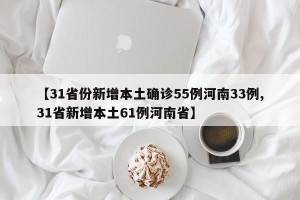 【31省份新增本土确诊55例河南33例,31省新增本土61例河南省】