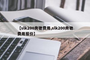 【slk200奔驰费用,slk200奔驰费用报价】