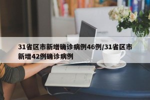 31省区市新增确诊病例46例/31省区市新增42例确诊病例