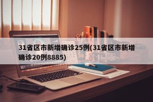 31省区市新增确诊25例(31省区市新增确诊20例8885)