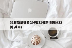 31省新增确诊20例(31省新增确诊22例 其中)