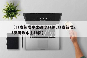 【31省新增本土确诊21例,31省新增22例确诊本土16例】