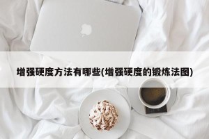 增强硬度方法有哪些(增强硬度的锻炼法图)