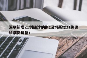 深圳新增21例确诊病例(深圳新增21例确诊病例详情)