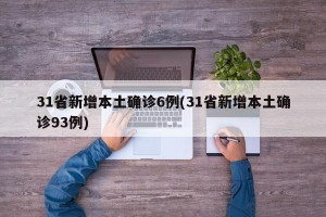 31省新增本土确诊6例(31省新增本土确诊93例)
