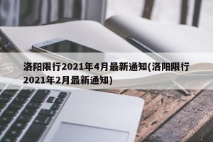 洛阳限行2021年4月最新通知(洛阳限行2021年2月最新通知)