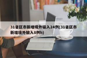 31省区市新增境外输入24例(31省区市新增境外输入8例h)