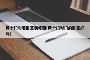 两个门对着卧室装修图(两个门对门的卧室好吗)