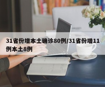 31省份增本土确诊80例/31省份增11例本土8例