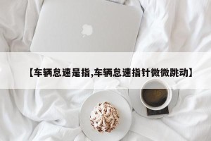 【车辆怠速是指,车辆怠速指针微微跳动】