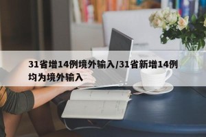 31省增14例境外输入/31省新增14例均为境外输入